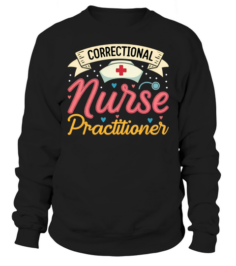 Correctional Nurse Practitioner Sweatshirt Unisex
