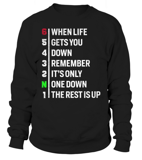 When Life Gets You Down Remember Its One down The Rest Is Up Sweatshirt Unisex