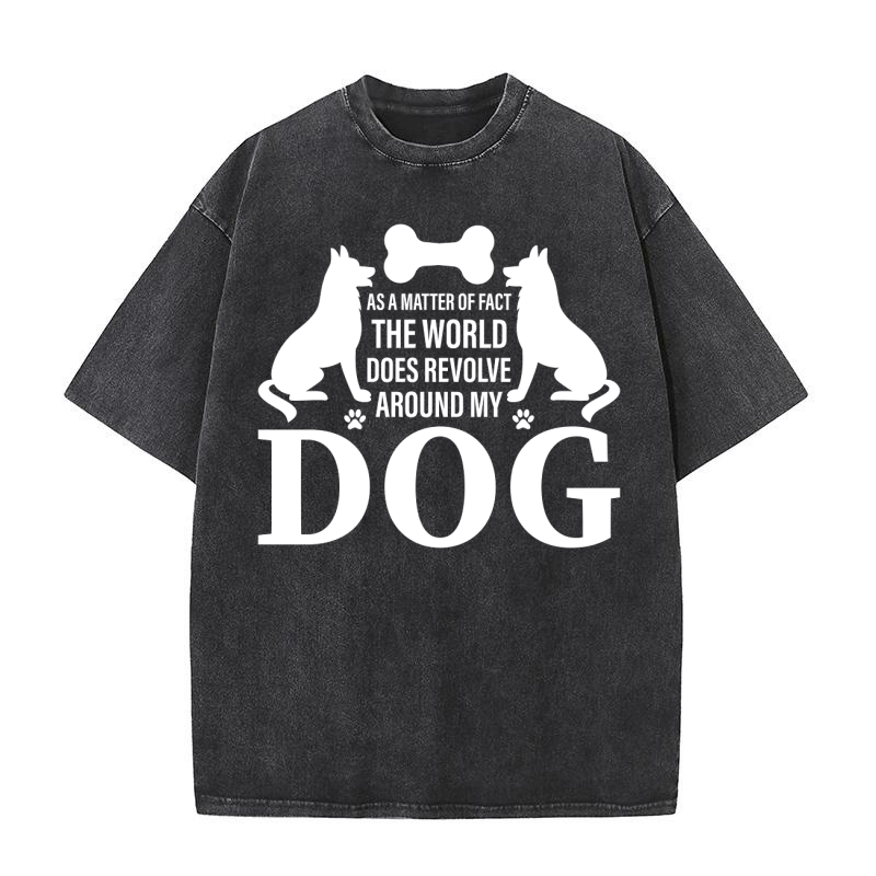 AS A MATTER OF FACT THE WORLD DOES REVOLVE AROUND MY DOG Washed T-Shirt