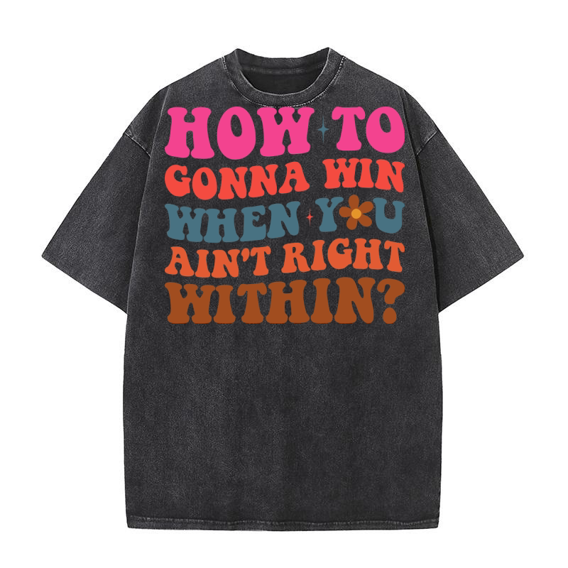 how to gonna win when you aint right within Washed T-Shirt