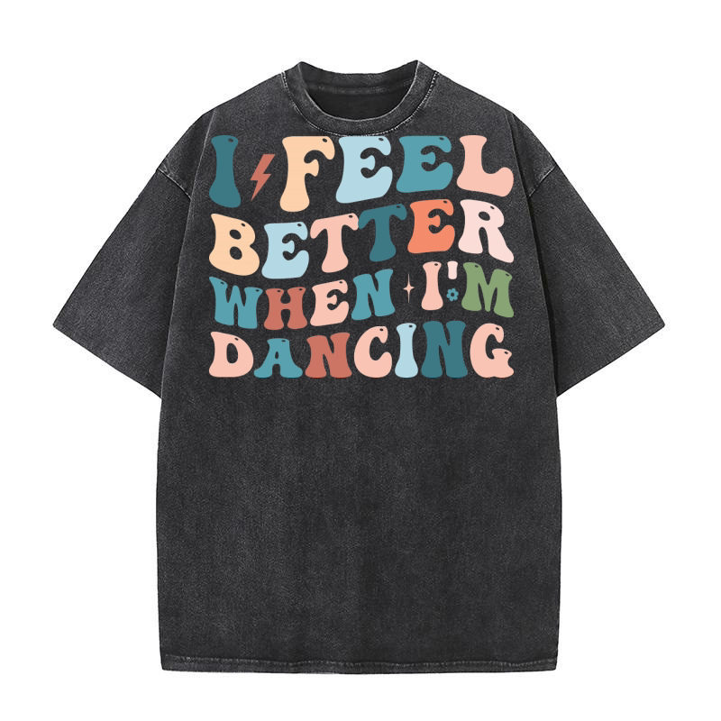 I Feel Better When Im Dancing Washed T-Shirt