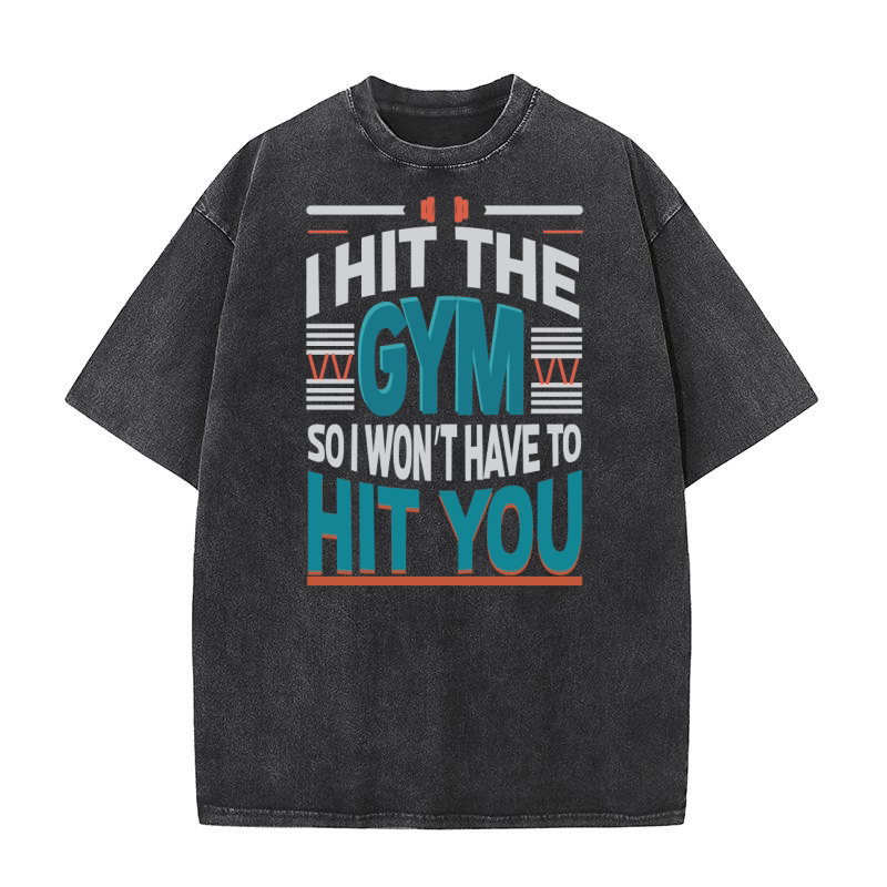 I Hit The Gym So I Wont Have To Hit You Washed T-Shirt