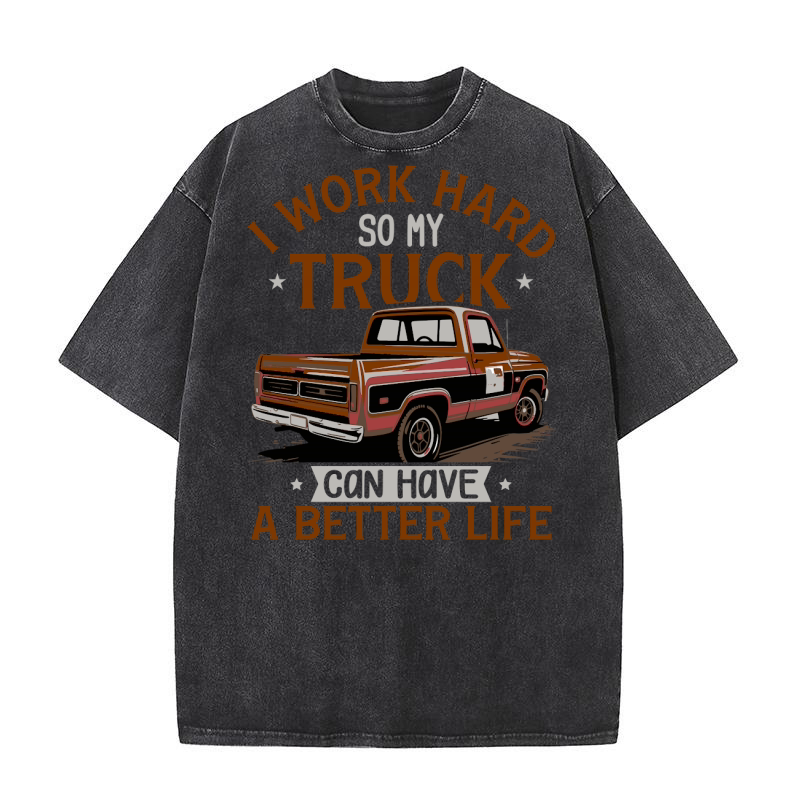 i work hard so my truck can have a better life Washed T-Shirt