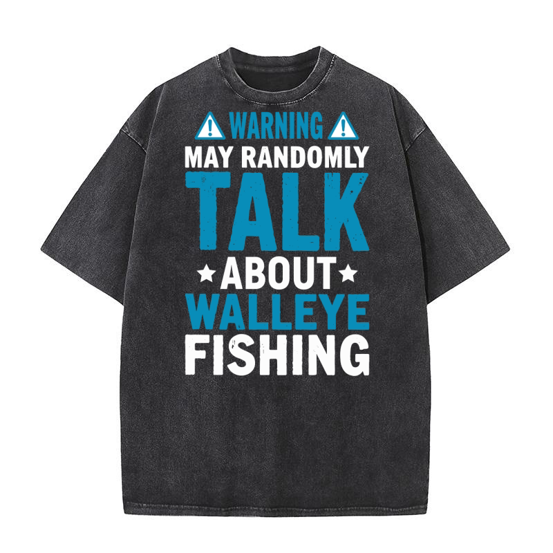 Warning may randomly talk about walleye fishing Washed T-Shirt