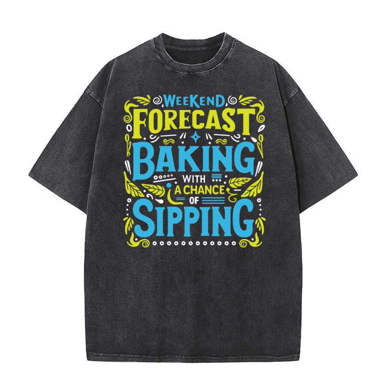 Weekend Forecast Baking With A chance Of Sippinng 05 Washed T-Shirt