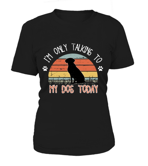 Im only tlaking to mydog today Women's T-Shirt