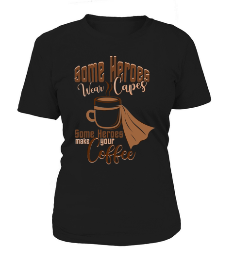 Some Heroes Wear Capes, Some Heroes Make Your Coffee Women's T-Shirt