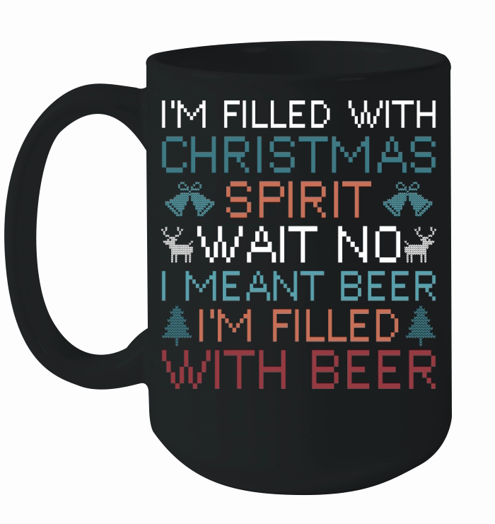 Im filled with Christmas spirit wait no i meant beer im filled with beer Ceramic Mug