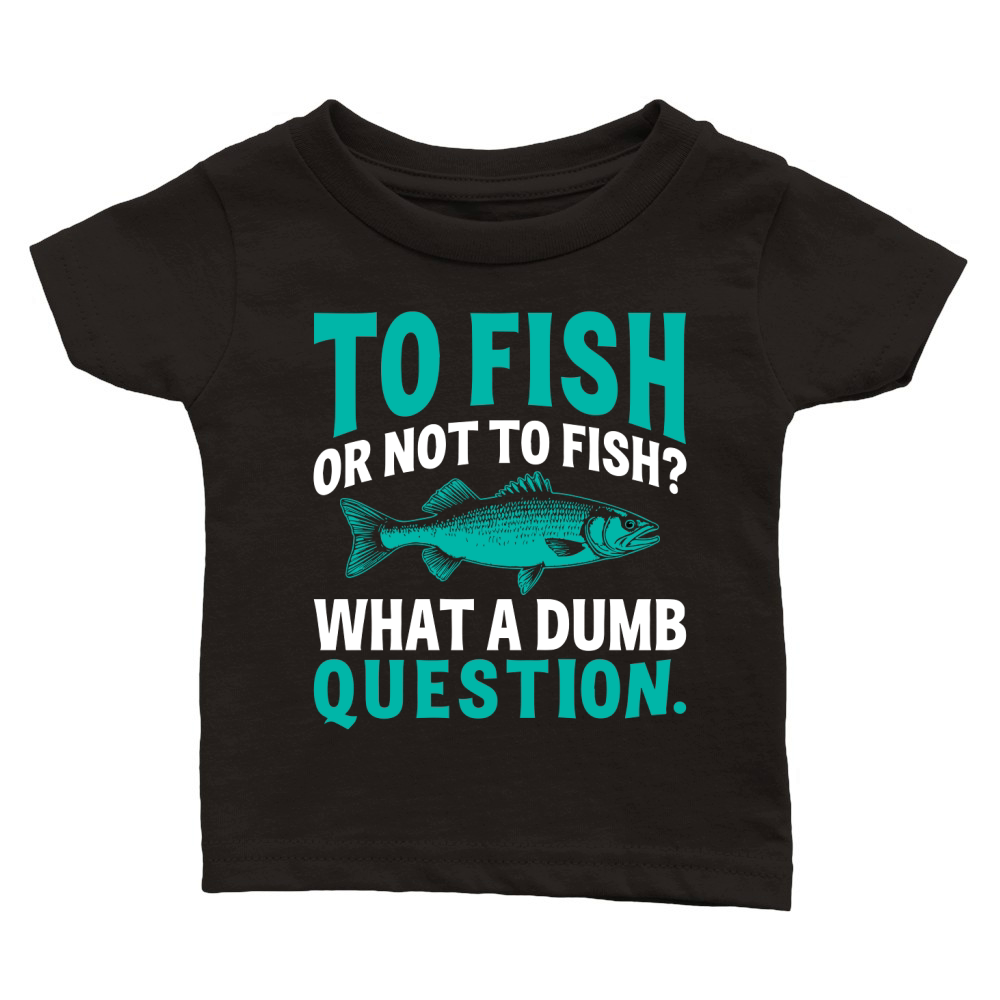To fish or not to fish what a dumb question Classic Baby Crewneck T-shirt