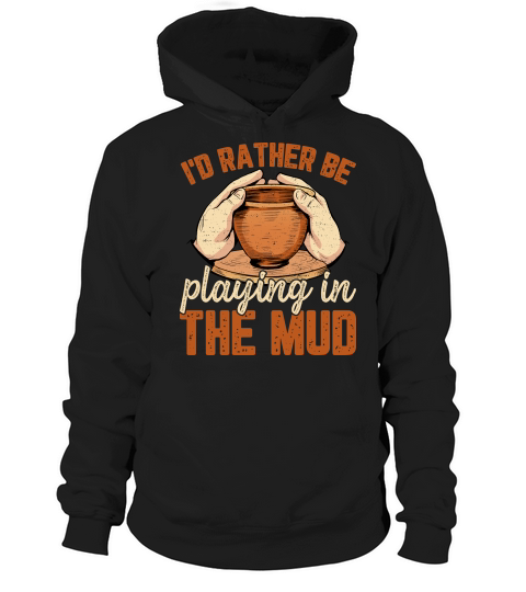 Id Rather Be Playing in the Mud Pottery Hoodie Unisex