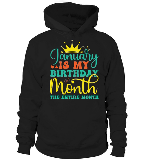 January Is My Birthday Month The Entire Month Hoodie Unisex