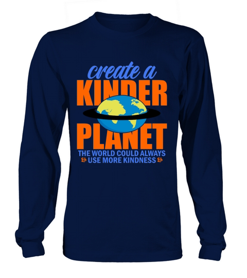 Create A Kinder Planet The World Could Always Use More Kindness Long sleeved Unisex