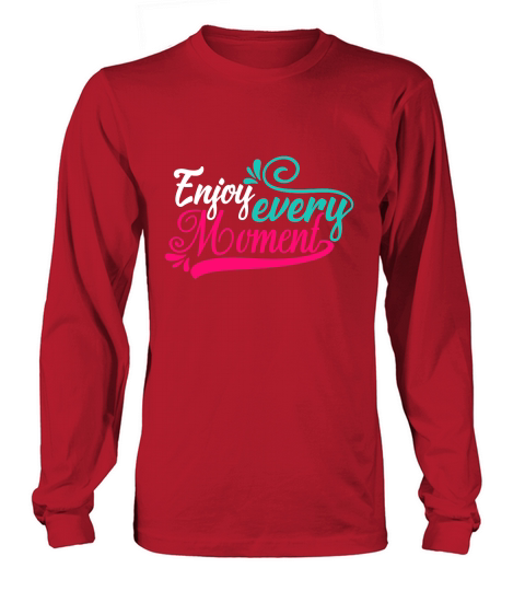Enjoy Every Moment Long sleeved Unisex