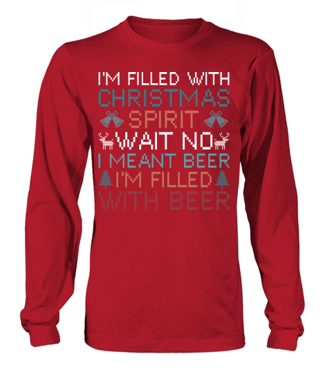 Im filled with Christmas spirit wait no i meant beer im filled with beer Long sleeved Unisex