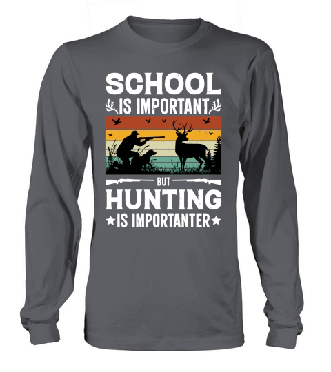 School Is Important But Hunting Is Importanter Long sleeved Unisex