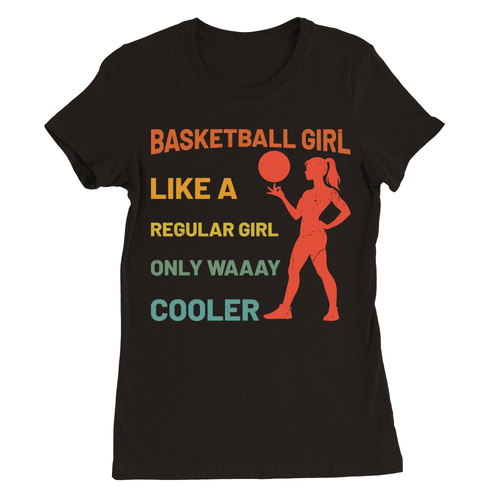 Basketball Girl Like a Regular Girl Only Premium Womens Crewneck T-shirt