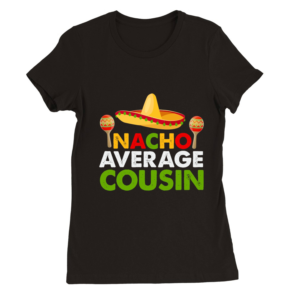 Nacho average cousin Premium Womens Crewneck T-shirt