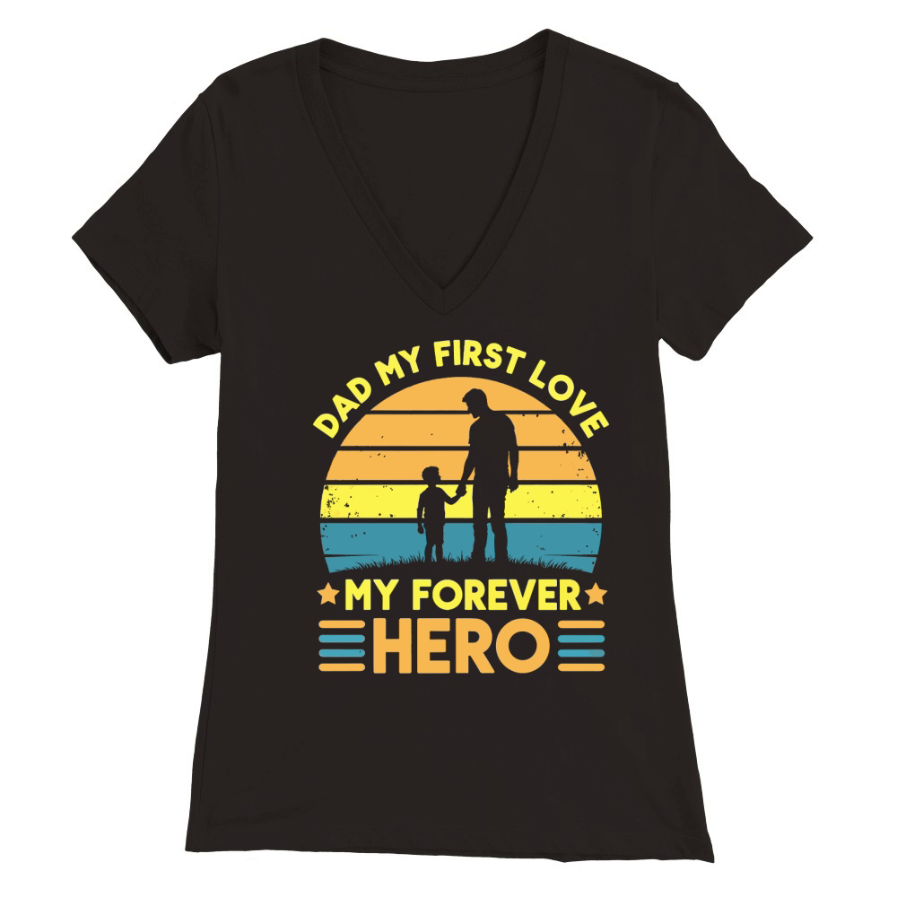 Dad my first love my forever hero Premium Womens V-Neck T-shirt