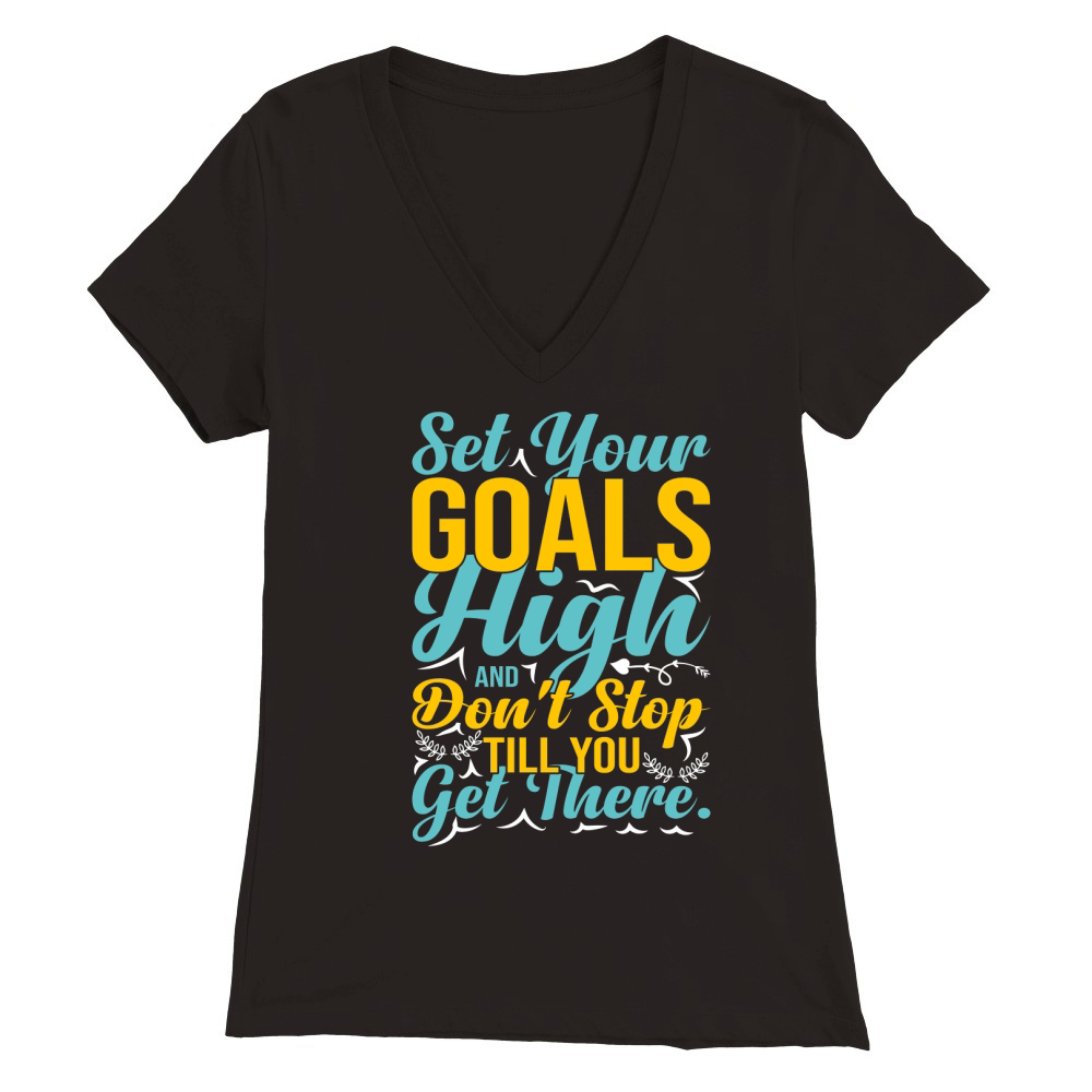 Set your goals high and dont stop till you get Premium Womens V-Neck T-shirt