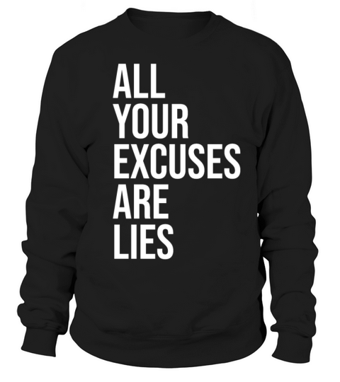 All your excuses are lies Sweatshirt Unisex