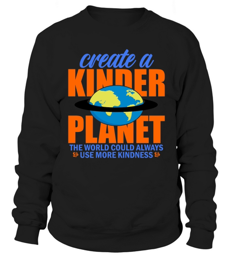 Create A Kinder Planet The World Could Always Use More Kindness Sweatshirt Unisex