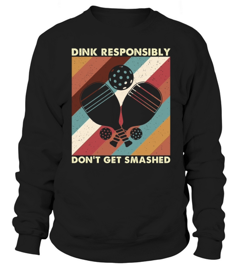 dink responsibly dont get smashed Sweatshirt Unisex