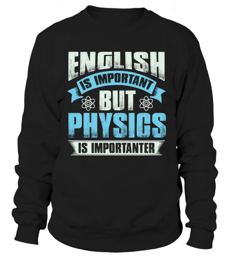 English is important but physics is importanter Sweatshirt Unisex