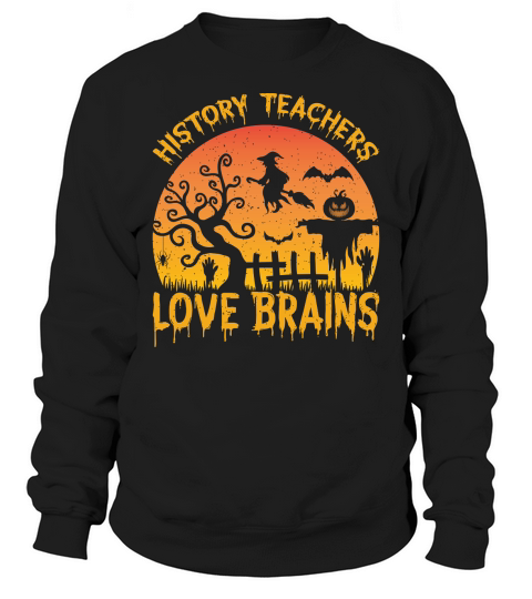 History Teachers Love Brains 2 Sweatshirt Unisex