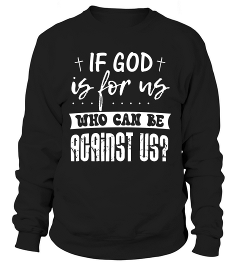 If God Is For Us, Who Can Be Against Us Sweatshirt Unisex