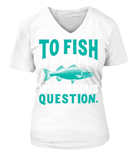 To fish or not to fish what a dumb question V-neck T-Shirt Woman
