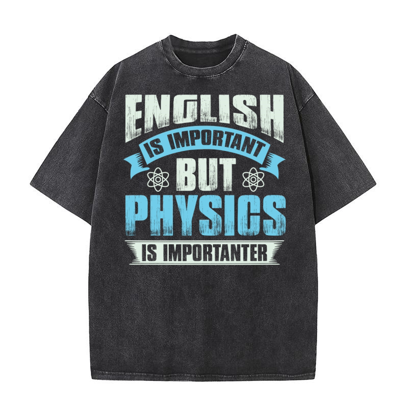 English is important but physics is importanter Washed T-Shirt