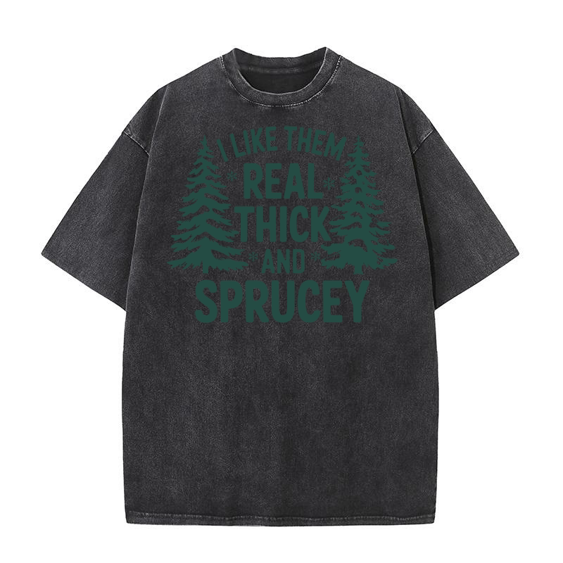 I like them REAL thick and Sprucey Washed T-Shirt