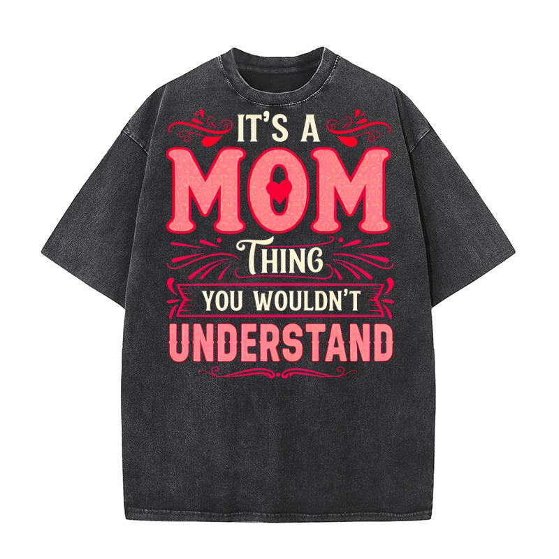 Its a Mom Thing You Wouldnt Understand Washed T-Shirt