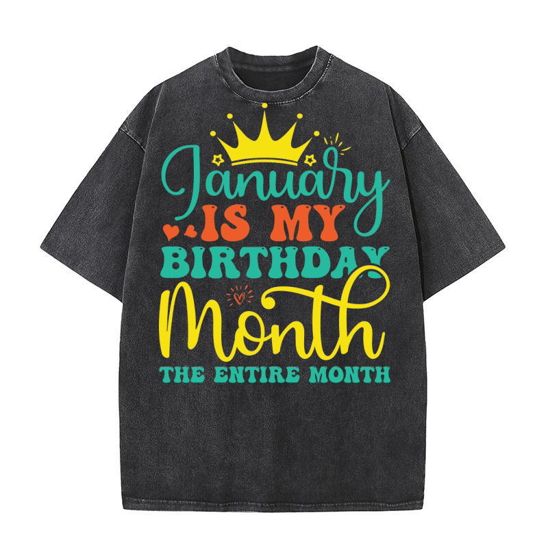 January Is My Birthday Month The Entire Month Washed T-Shirt