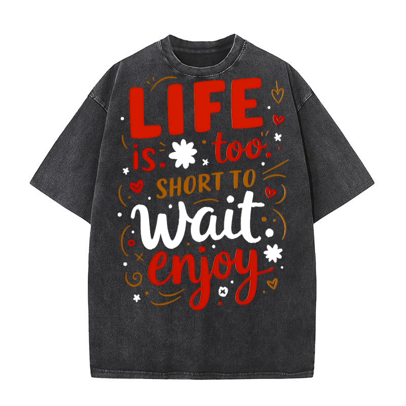 Life is too wait enjoy Washed T-Shirt