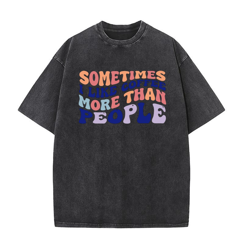 sometime i like coffee more than peopls Washed T-Shirt
