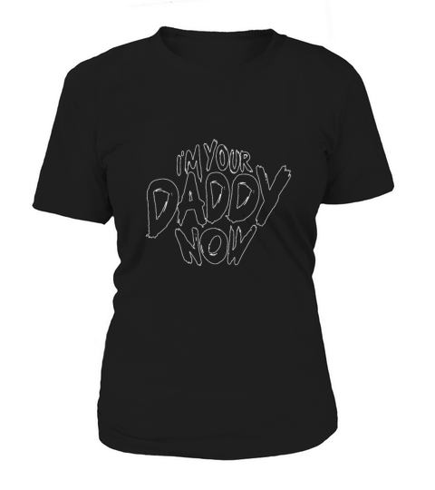 Im your Daddy now Women's T-Shirt