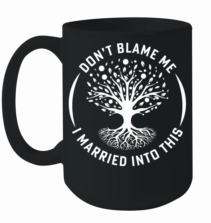 DONT BLAME ME I MARRIED INTO THIS Ceramic Mug