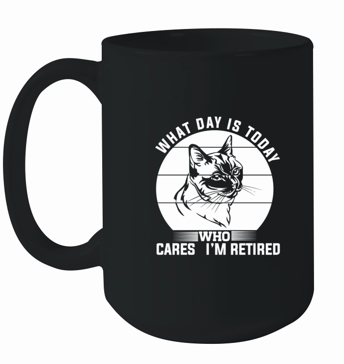 What day is today Who cares im retired 02 Ceramic Mug