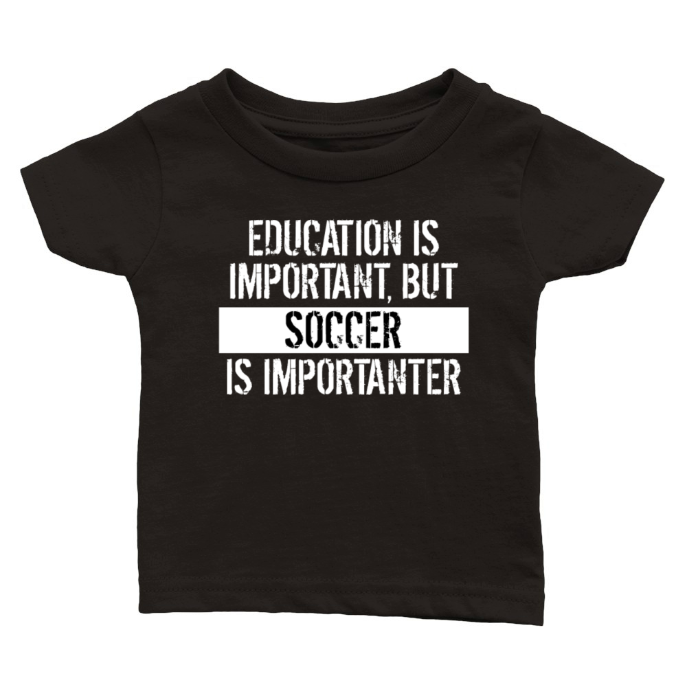 Soccer Is Importanter Funny Shirt Classic Baby Crewneck T-shirt