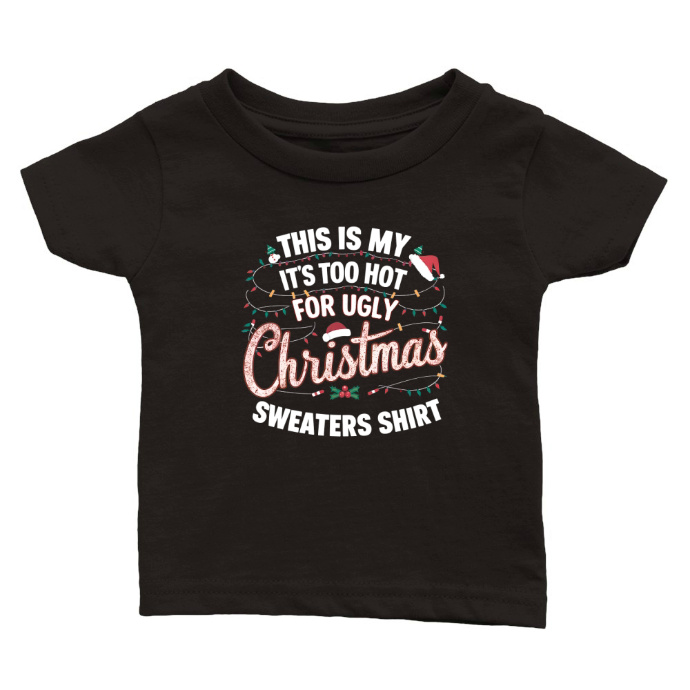 This Is My Its Too Hot For Ugly Christmas Sweaters Shirt Classic Baby Crewneck T-shirt