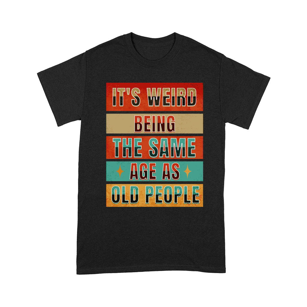 father day its weird being the same age as old people Funny Dad Quotes Comfort T-shirt