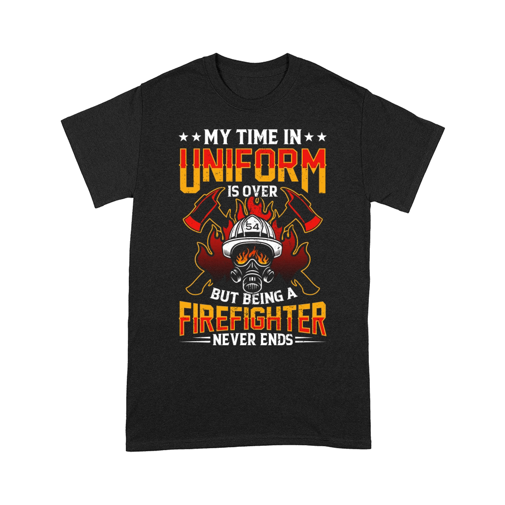 My Time In Uniform Is Over But Being A Firefighter Never Ends Comfort T-shirt