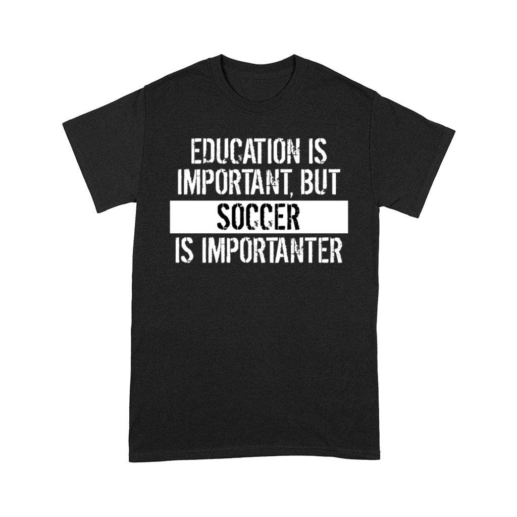 Soccer Is Importanter Funny Shirt Comfort T-shirt