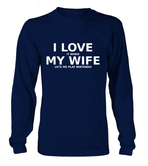 I love it when my wife lets me play nintendo Long sleeved Unisex
