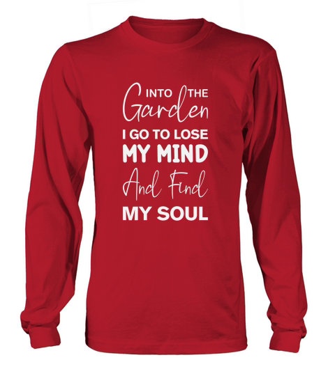 Into The Garden I Go To Lose My Mind And Find My Soul Long sleeved Unisex