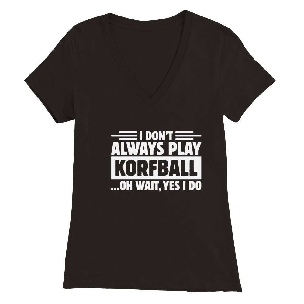 I Do Not Always Play Korfball Premium Womens V-Neck T-shirt