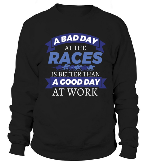 Horse Racing Bad Day At Races Better Than Work Sweatshirt Unisex