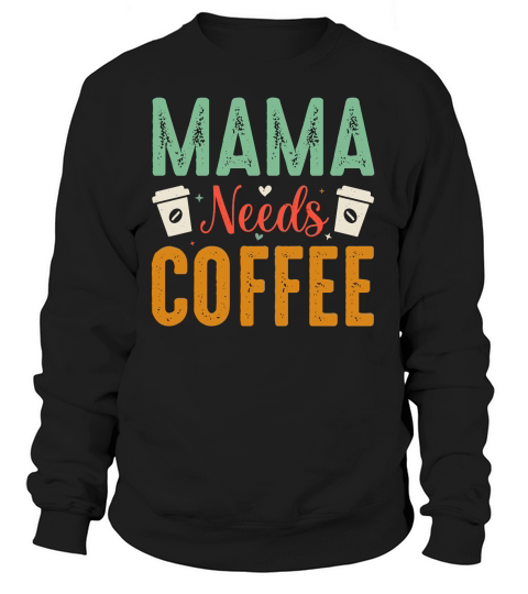 Mama Needs Coffee T Shirt Design (1) Sweatshirt Unisex