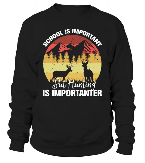 School Is Important But Hunting Is Importanter 02 Sweatshirt Unisex